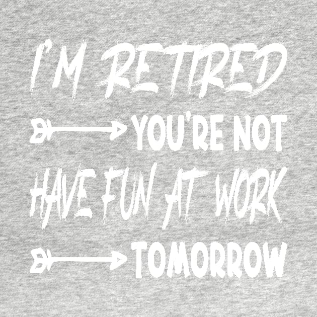 I'm Retired You're Not Have Fun At Work Tomorrow, funny Retirement Tee Gift for grandpa and Gift for Grandma, Saying Tee, Quotes Tee by shopcherroukia